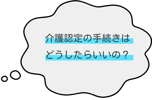 介護認定の手続きはどうしたらいいの？